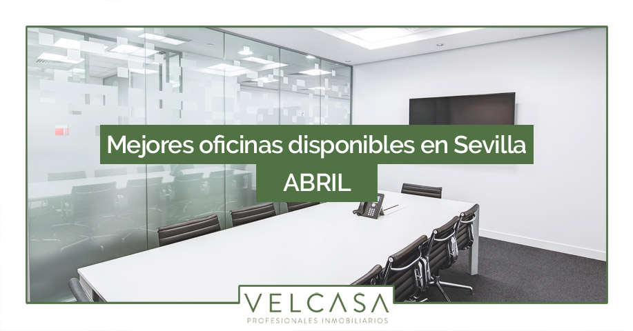 Oficinas en alquiler y venta en Sevilla: abril | VELCASA, inmobiliaria en Sevilla