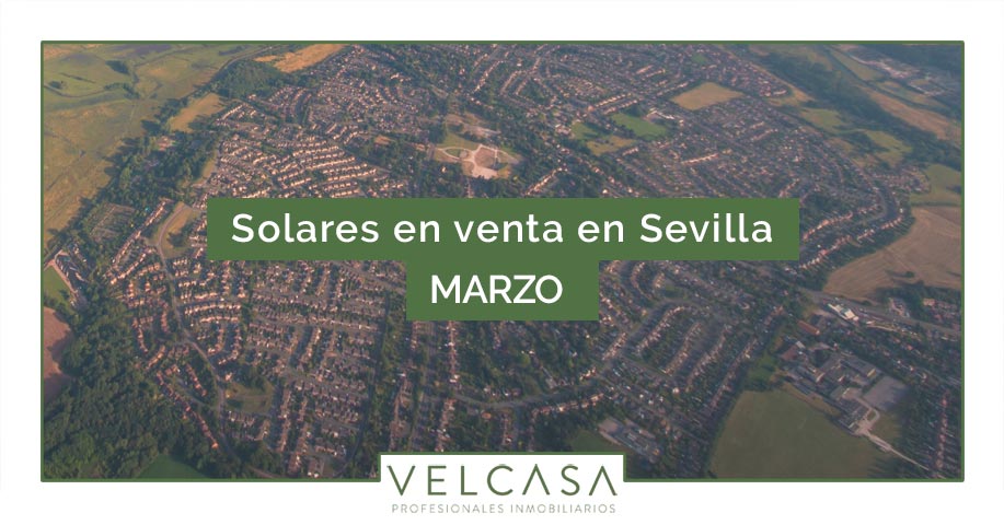 Solares en venta en Sevilla en marzo | VELCASA, inmobiliaria en Sevilla